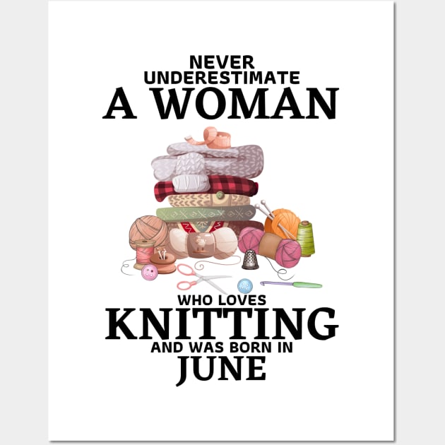 Never Underestimate A Woman Who Loves Knitting And Was Born In June Wall Art by JustBeSatisfied